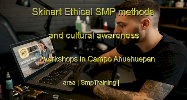 Skinart Ethical SMP methods and cultural awareness workshops in Campo Ahuehuepan area | SmpTraining | SmpClasses | SkinartTraining-Mexico
